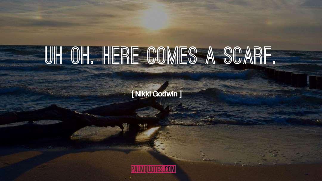 Nikki Godwin Quotes: Uh oh. Here comes a