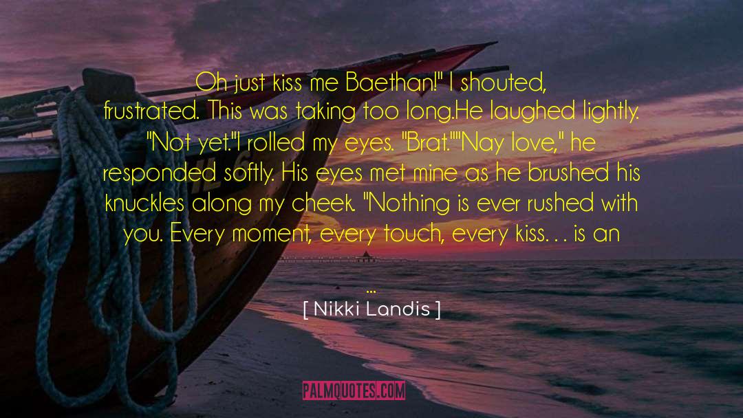 Nikki Landis Quotes: Oh just kiss me Baethan!