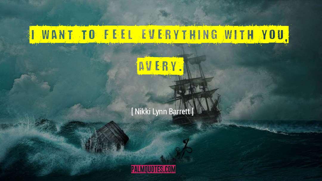 Nikki Lynn Barrett Quotes: I want to feel everything