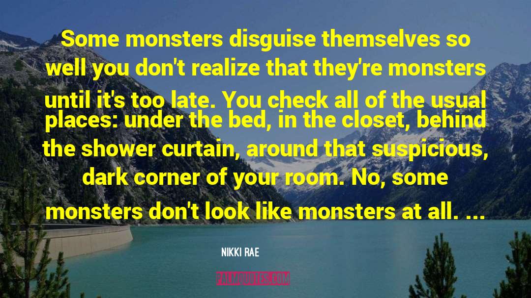 Nikki Rae Quotes: Some monsters disguise themselves so