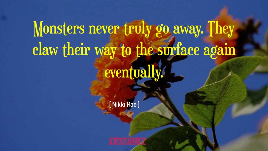 Nikki Rae Quotes: Monsters never truly go away.