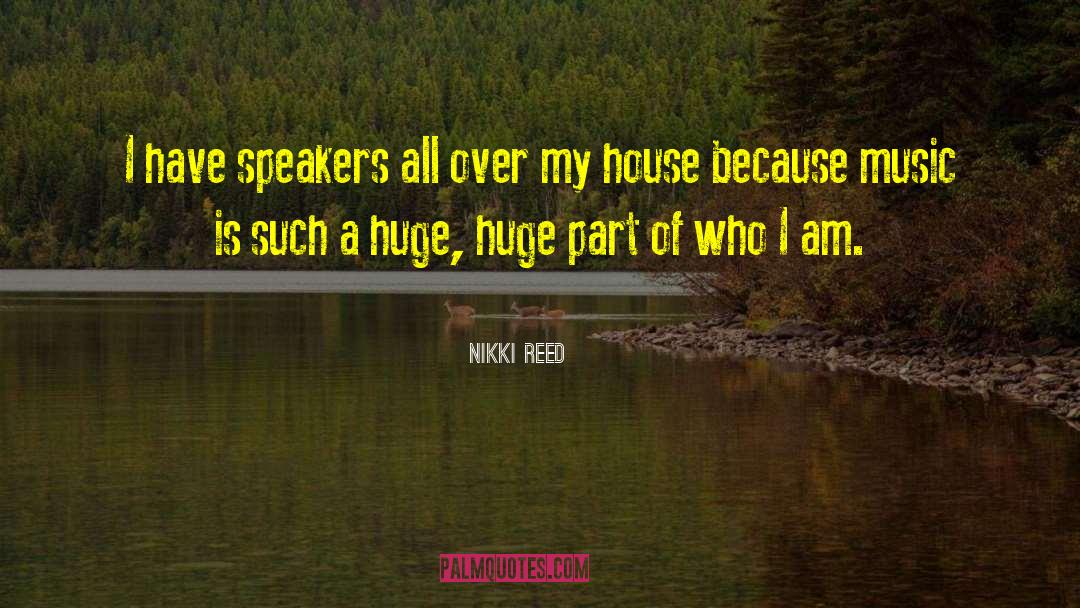 Nikki Reed Quotes: I have speakers all over