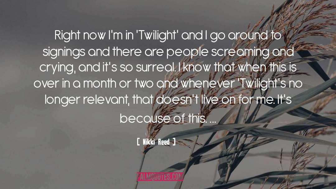 Nikki Reed Quotes: Right now I'm in 'Twilight'