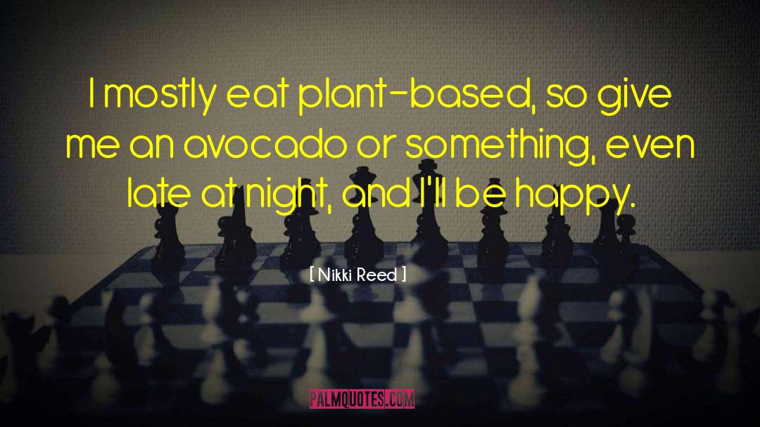 Nikki Reed Quotes: I mostly eat plant-based, so