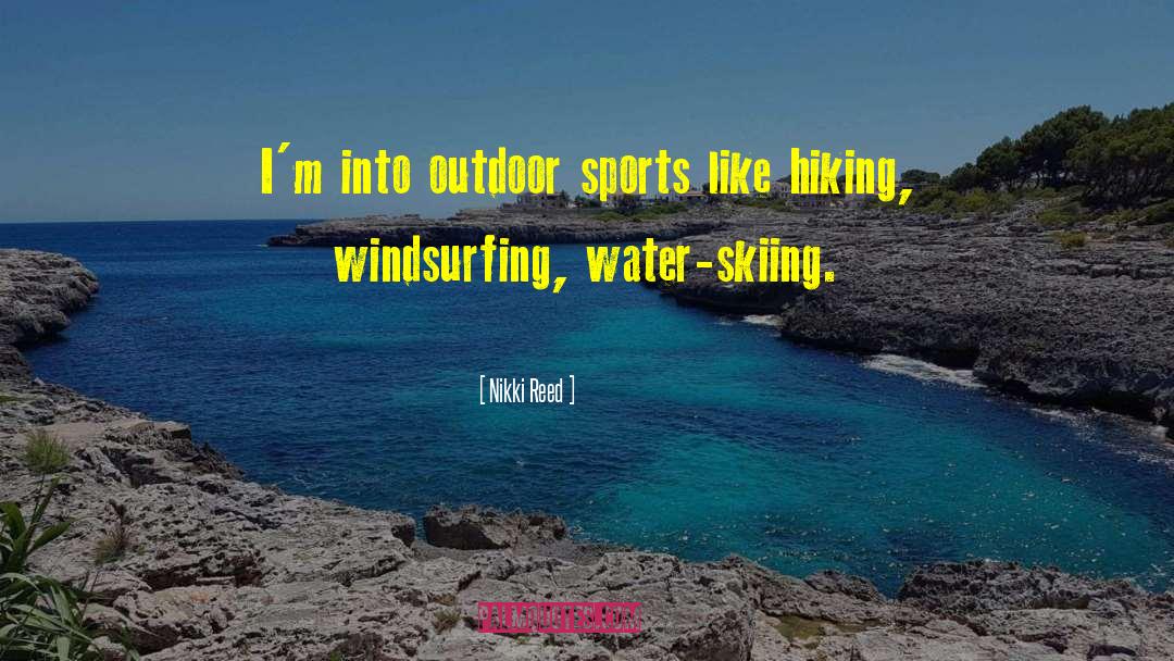 Nikki Reed Quotes: I'm into outdoor sports like