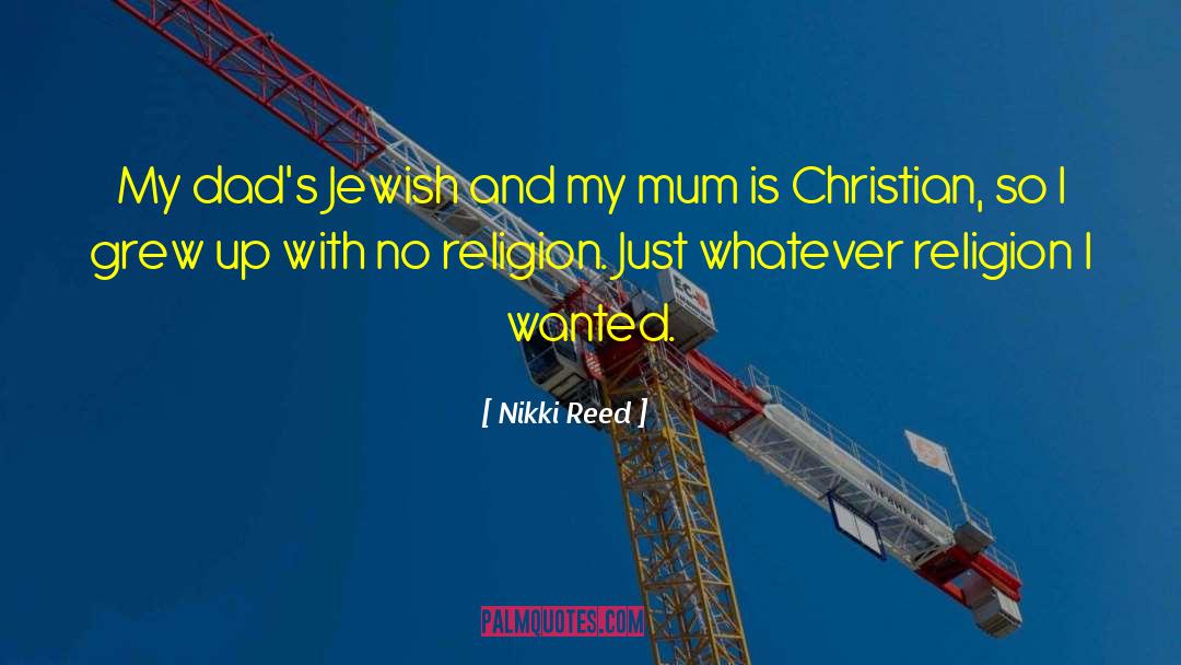 Nikki Reed Quotes: My dad's Jewish and my