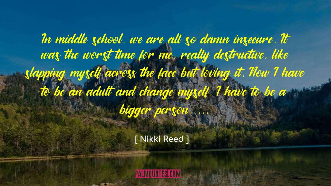 Nikki Reed Quotes: In middle school, we are