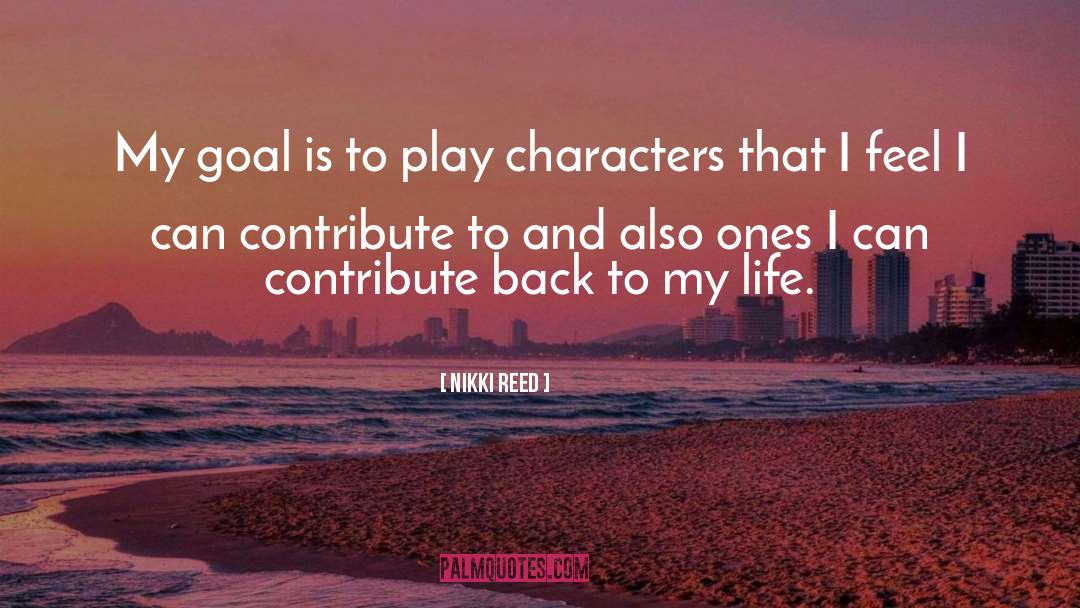 Nikki Reed Quotes: My goal is to play