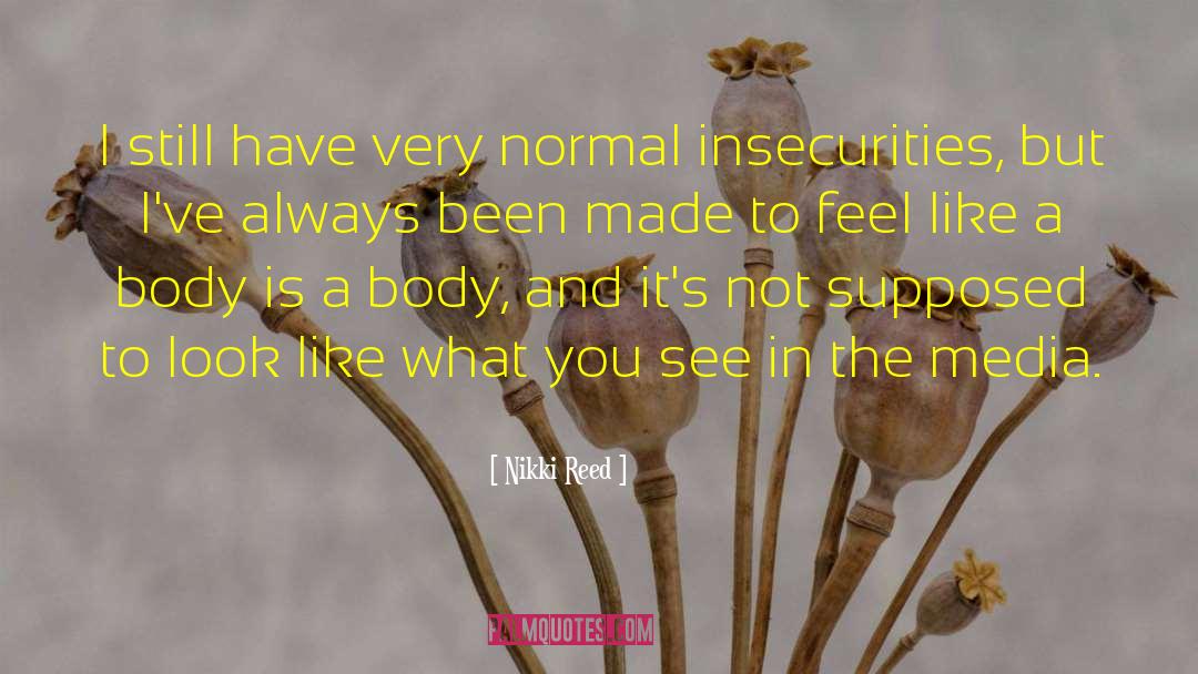 Nikki Reed Quotes: I still have very normal