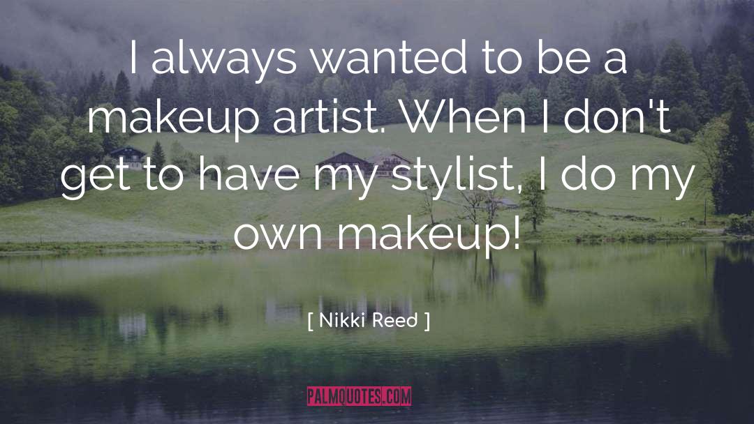 Nikki Reed Quotes: I always wanted to be