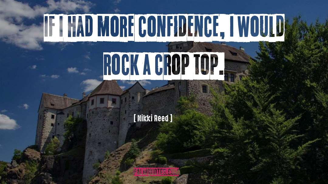 Nikki Reed Quotes: If I had more confidence,