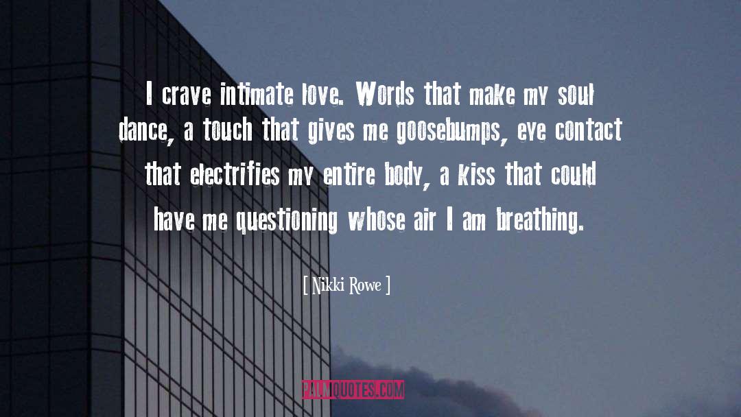 Nikki Rowe Quotes: I crave intimate love. Words