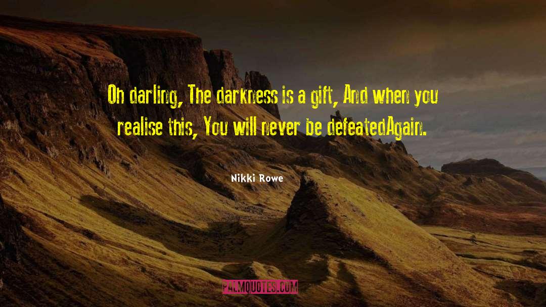 Nikki Rowe Quotes: Oh darling, <br> The darkness