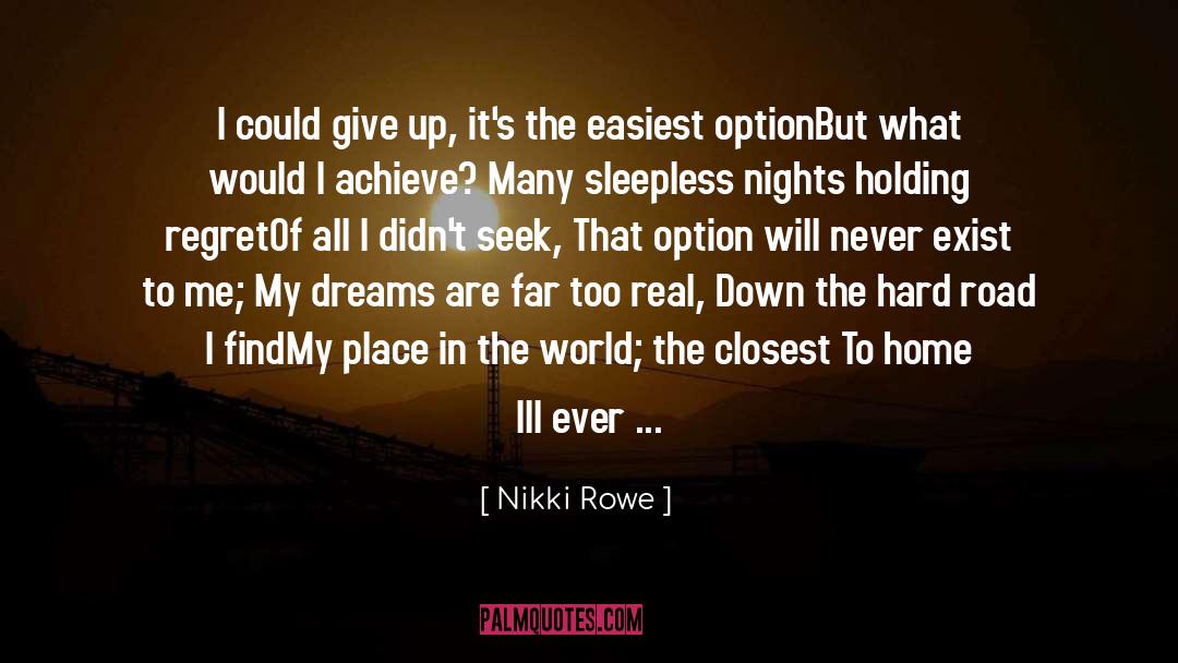 Nikki Rowe Quotes: I could give up, it's