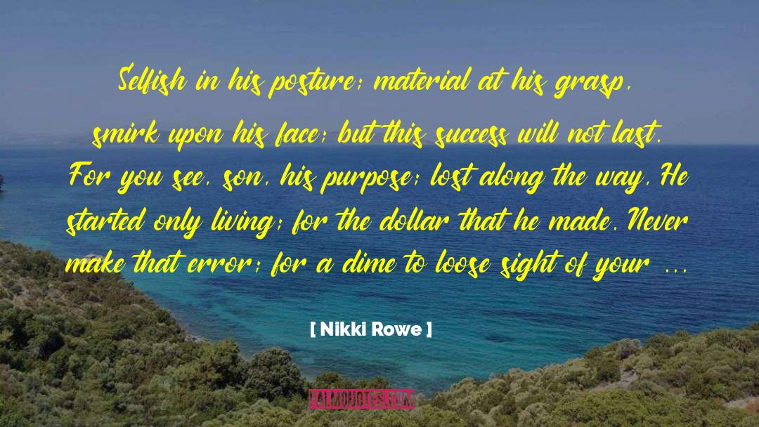 Nikki Rowe Quotes: Selfish in his posture; material