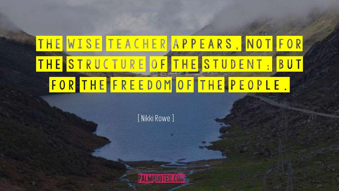 Nikki Rowe Quotes: The wise teacher appears, not