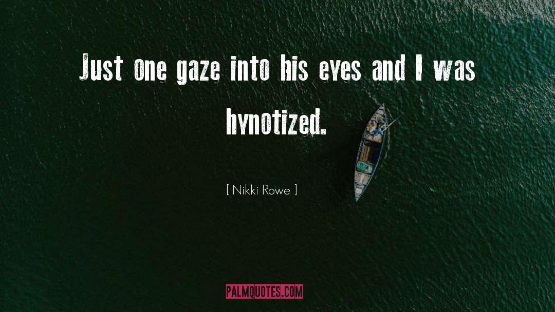 Nikki Rowe Quotes: Just one gaze into his