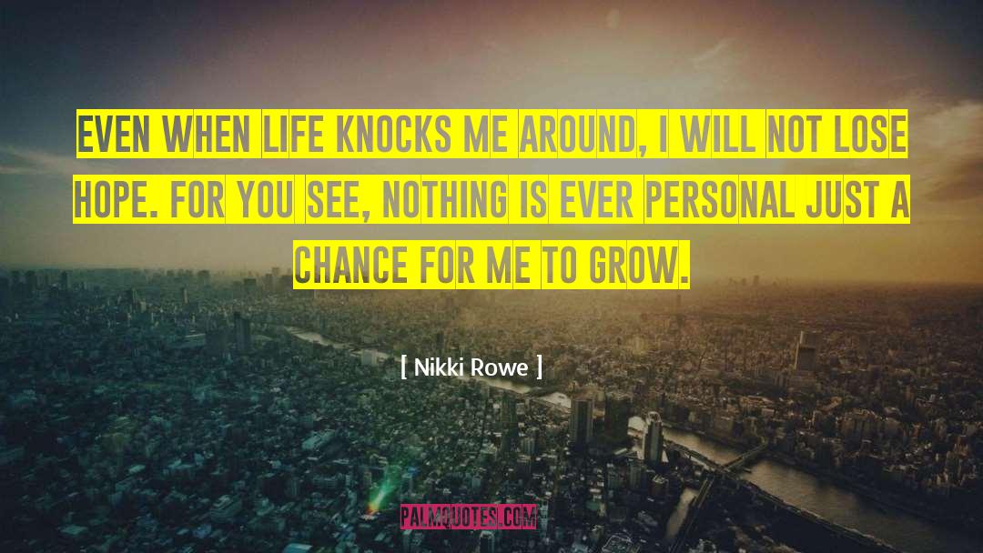 Nikki Rowe Quotes: Even when life knocks me