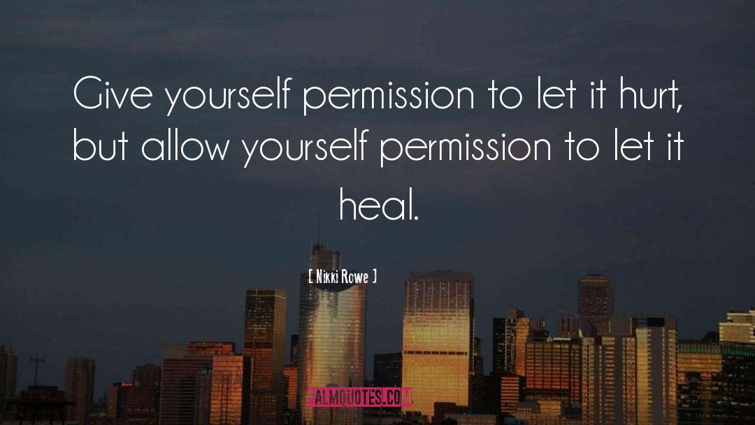 Nikki Rowe Quotes: Give yourself permission to let