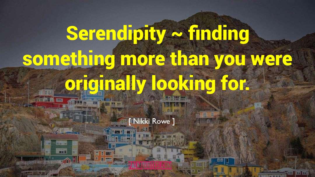 Nikki Rowe Quotes: Serendipity ~ finding something more
