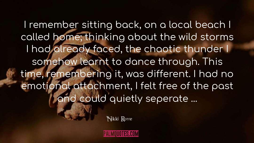 Nikki Rowe Quotes: I remember sitting back, on