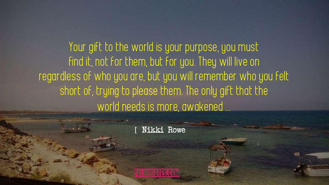 Nikki Rowe Quotes: Your gift to the world