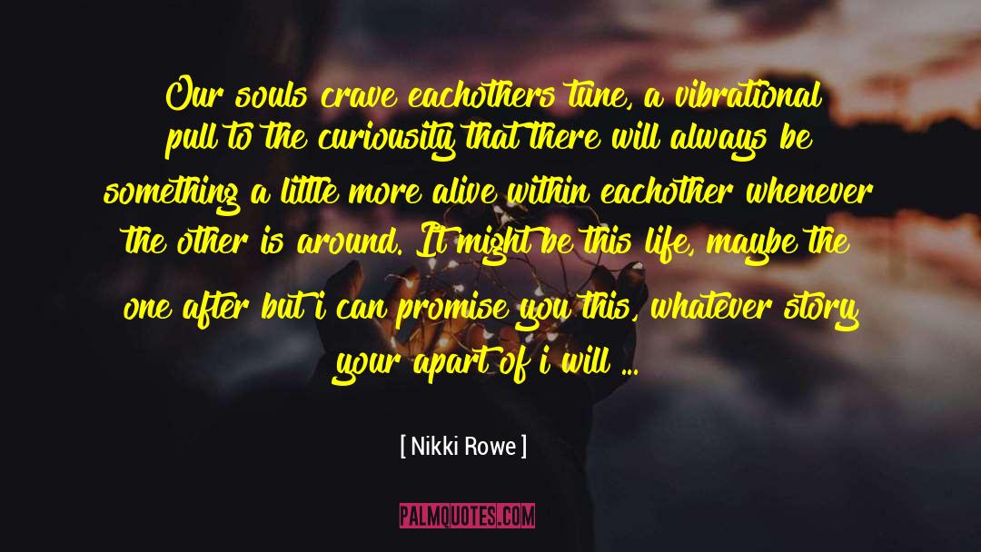 Nikki Rowe Quotes: Our souls crave eachothers tune,