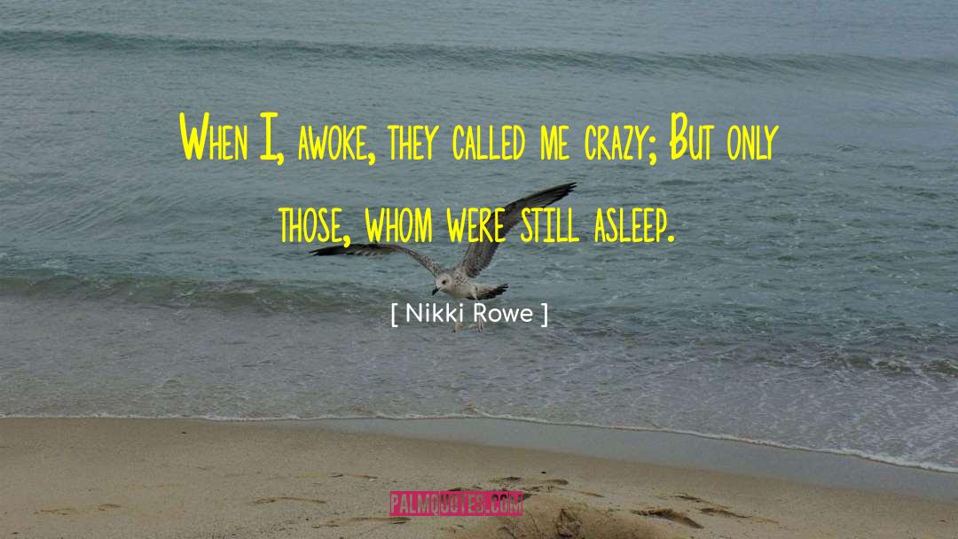 Nikki Rowe Quotes: When I, awoke, they called