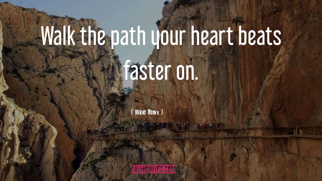 Nikki Rowe Quotes: Walk the path your heart