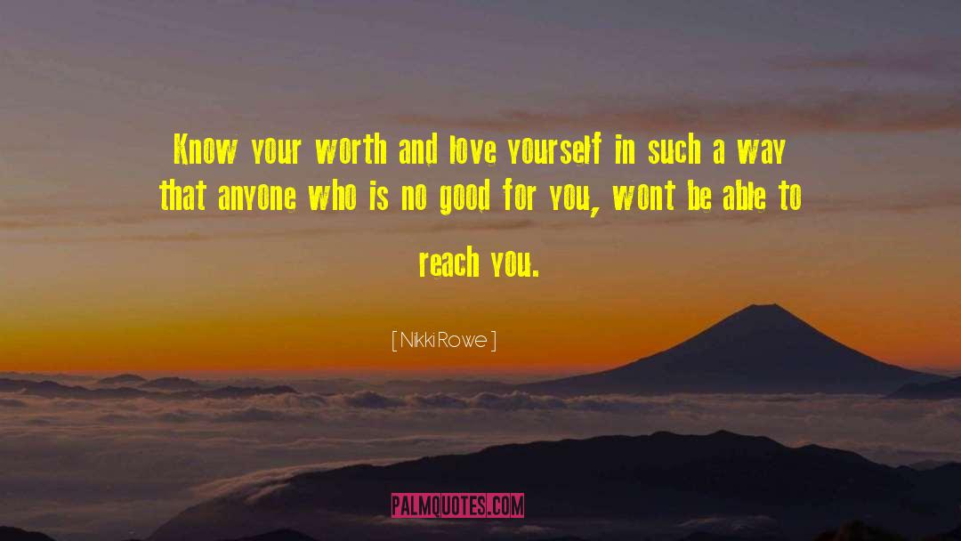 Nikki Rowe Quotes: Know your worth and love