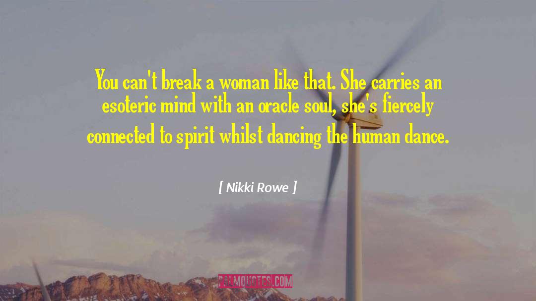 Nikki Rowe Quotes: You can't break a woman