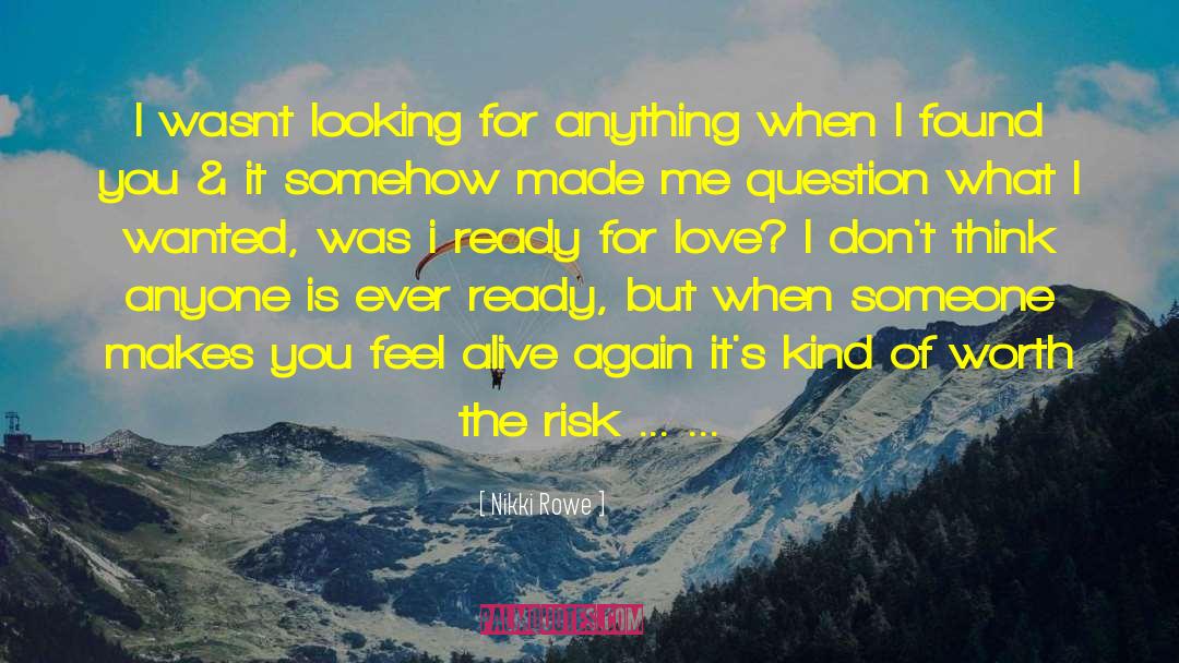 Nikki Rowe Quotes: I wasnt looking for anything