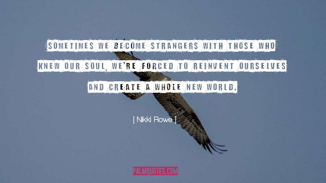 Nikki Rowe Quotes: Sometimes we become strangers with