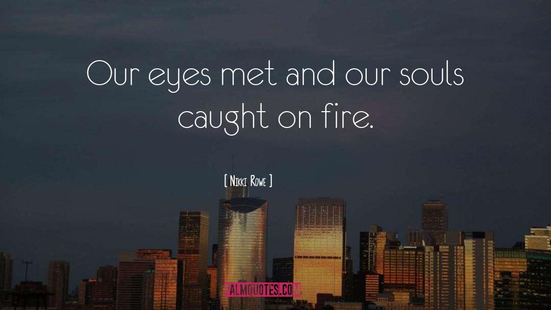 Nikki Rowe Quotes: Our eyes met and our