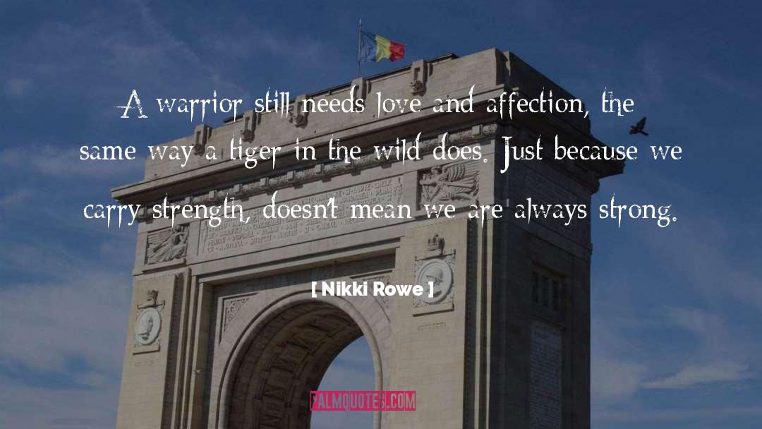 Nikki Rowe Quotes: A warrior still needs love