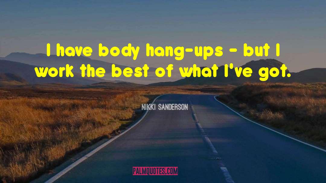 Nikki Sanderson Quotes: I have body hang-ups -