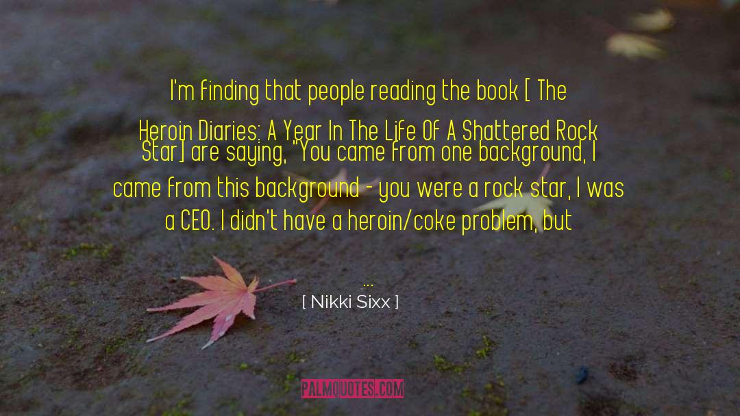 Nikki Sixx Quotes: I'm finding that people reading