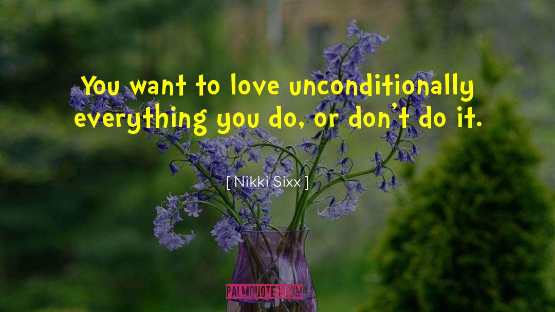 Nikki Sixx Quotes: You want to love unconditionally
