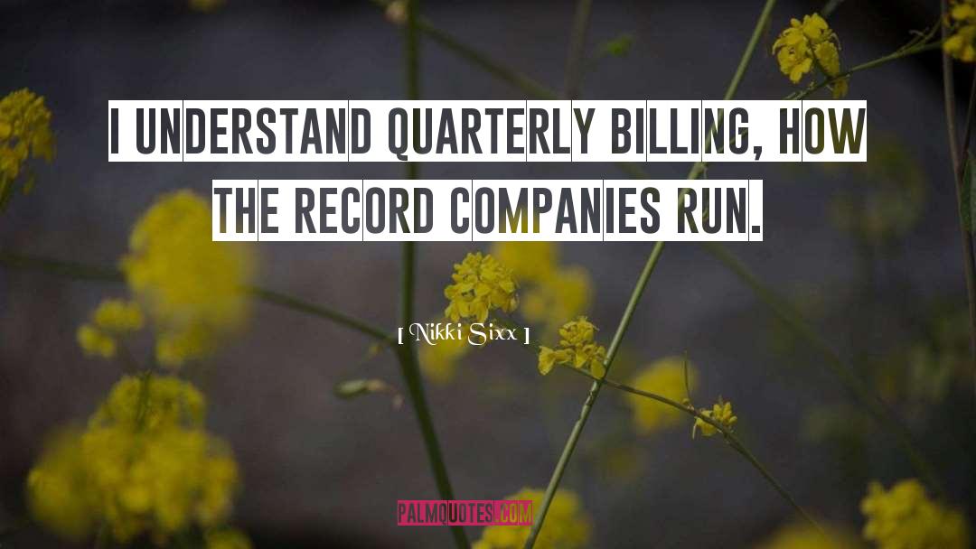 Nikki Sixx Quotes: I understand quarterly billing, how