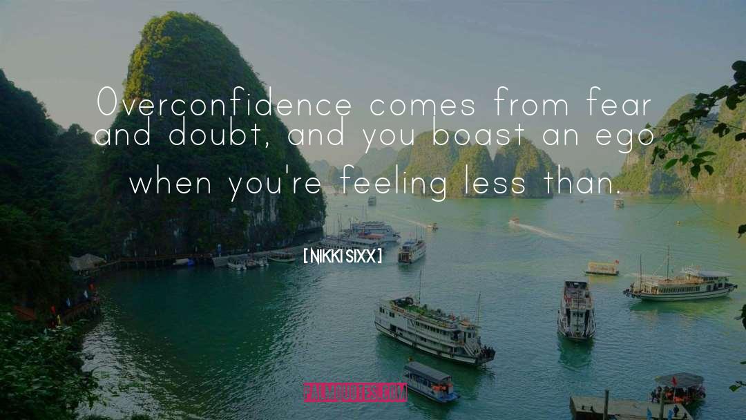 Nikki Sixx Quotes: Overconfidence comes from fear and