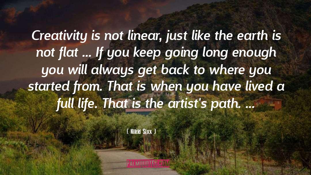 Nikki Sixx Quotes: Creativity is not linear, just