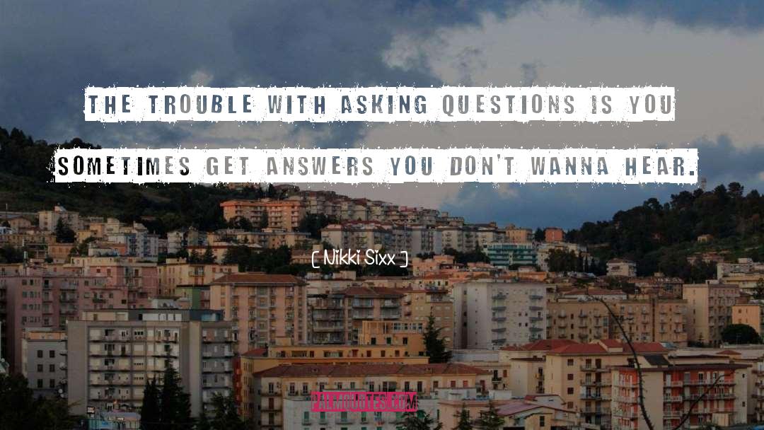 Nikki Sixx Quotes: The trouble with asking questions