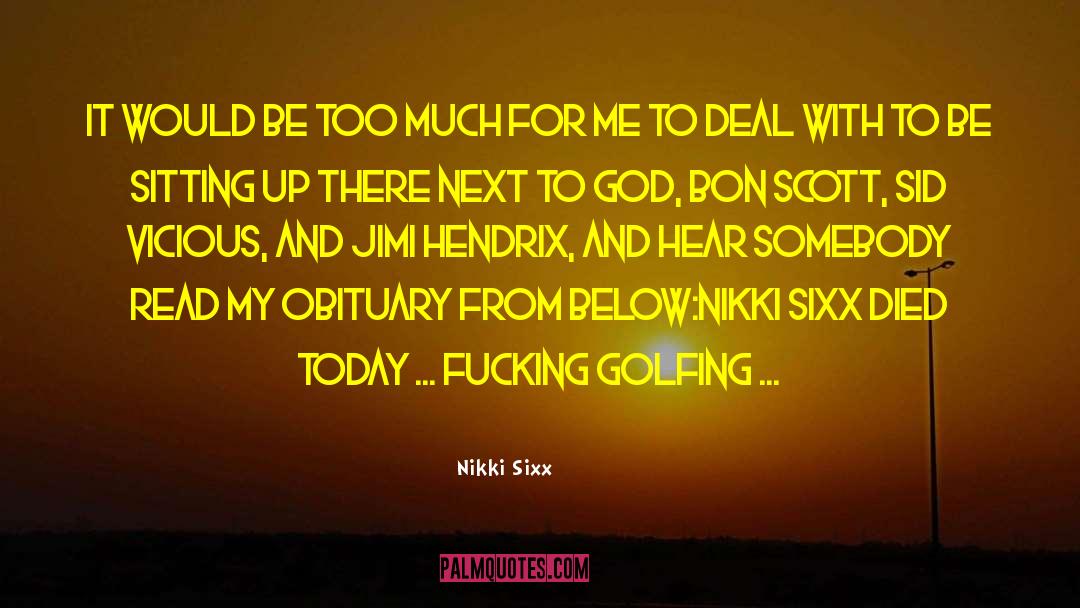 Nikki Sixx Quotes: It would be too much