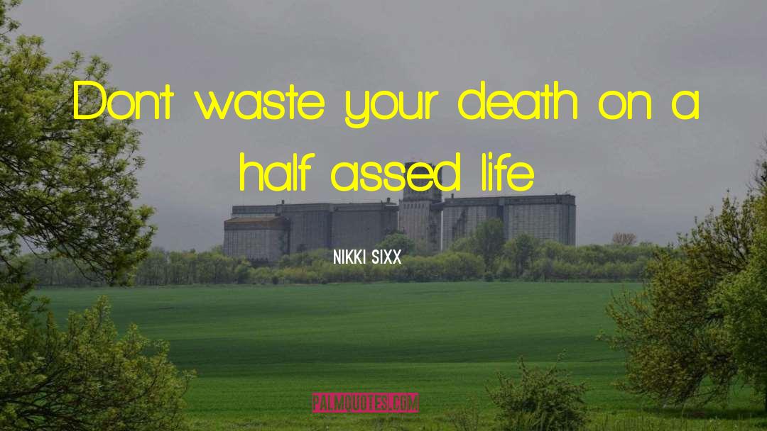 Nikki Sixx Quotes: Don't waste your death on