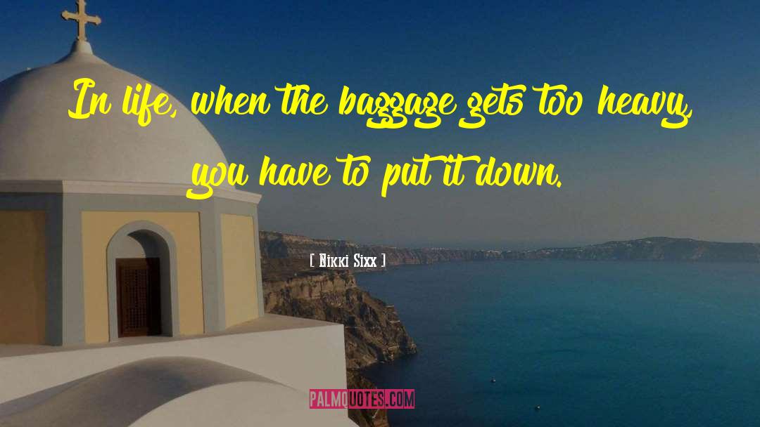 Nikki Sixx Quotes: In life, when the baggage