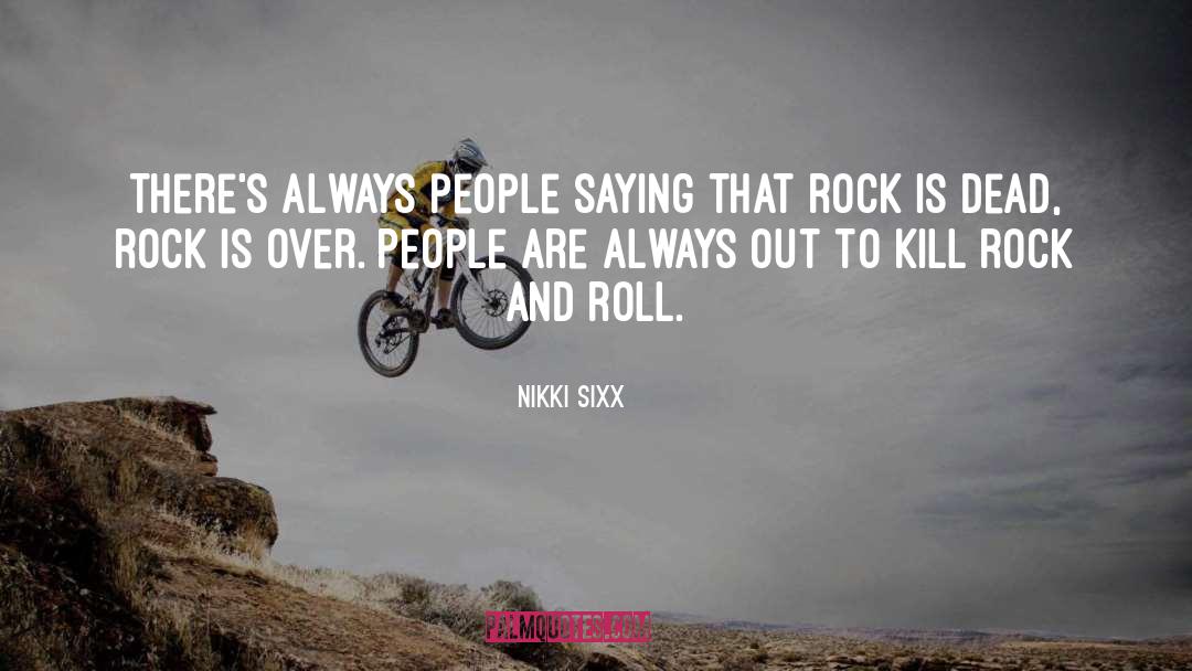Nikki Sixx Quotes: There's always people saying that