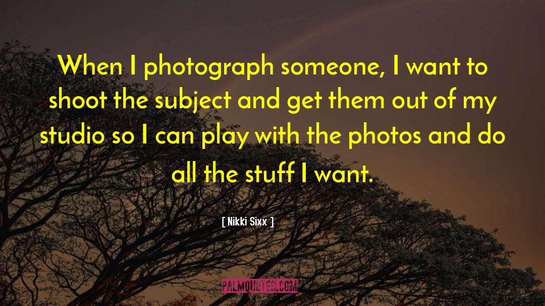 Nikki Sixx Quotes: When I photograph someone, I