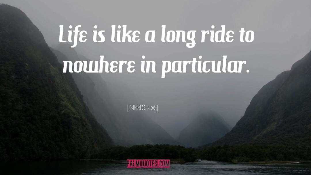 Nikki Sixx Quotes: Life is like a long