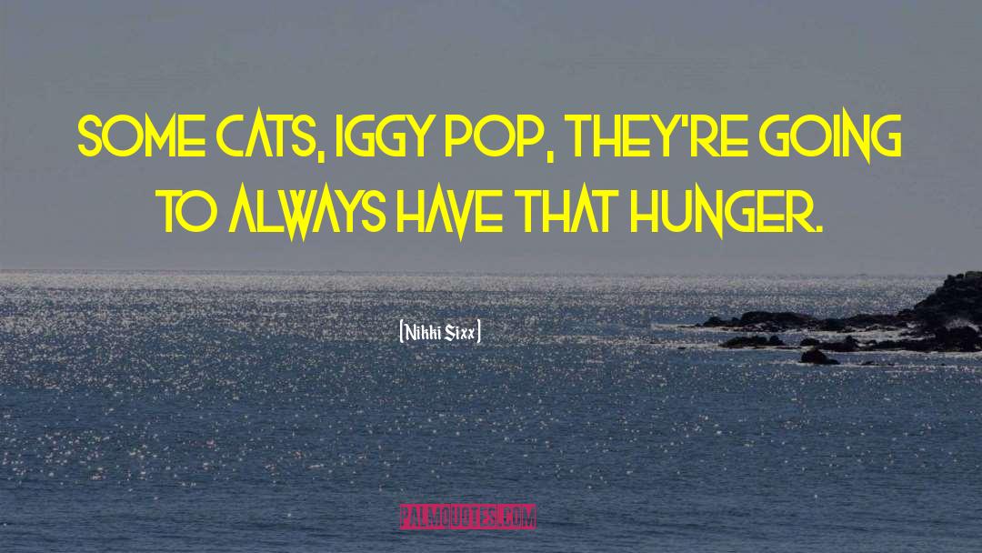 Nikki Sixx Quotes: Some cats, Iggy Pop, they're