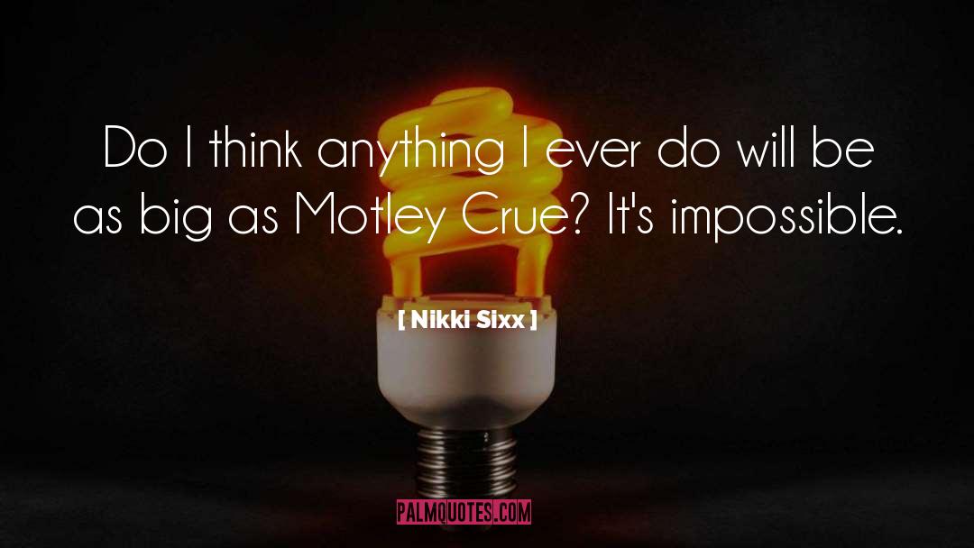 Nikki Sixx Quotes: Do I think anything I